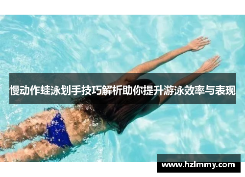 慢动作蛙泳划手技巧解析助你提升游泳效率与表现