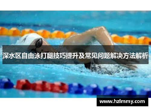 深水区自由泳打腿技巧提升及常见问题解决方法解析