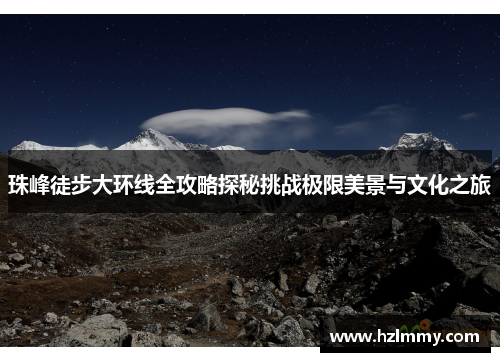 珠峰徒步大环线全攻略探秘挑战极限美景与文化之旅