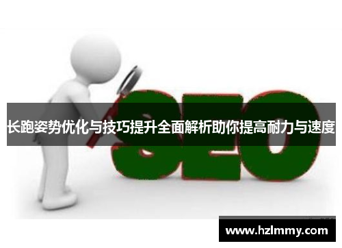 长跑姿势优化与技巧提升全面解析助你提高耐力与速度