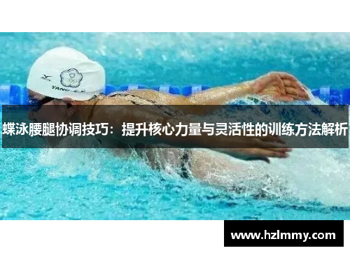 蝶泳腰腿协调技巧：提升核心力量与灵活性的训练方法解析